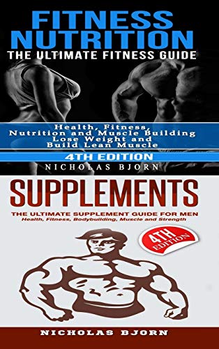 Fitness Nutrition & Supplements: Fitness Nutrition: The Ultimate Fitness Guide & Supplements: The Ultimate Supplement Guide For Men