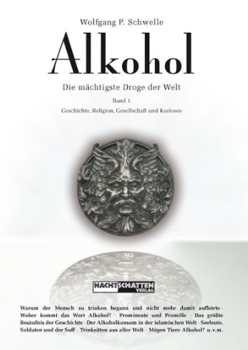 Alkohol: Die mächtigste Droge der Welt  Band 1: Geschichte, Religion, Gesellschaft und Kurioses