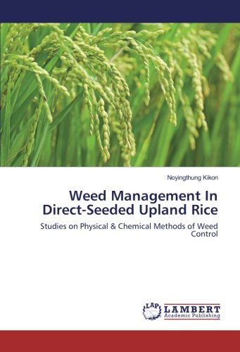 Weed Management In Direct-Seeded Upland Rice: Studies on Physical & Chemical Methods of Weed Control