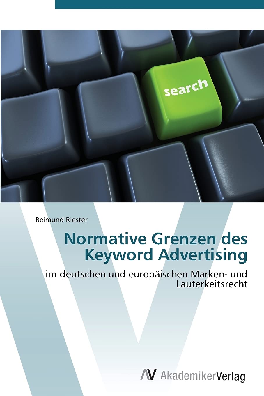Normative Grenzen des Keyword Advertising: im deutschen und europäischen Marken- und Lauterkeitsrecht