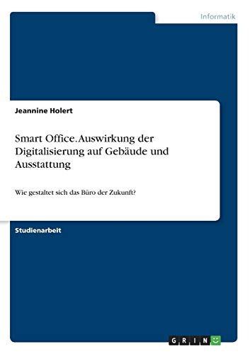 Smart Office. Auswirkung der Digitalisierung auf Gebäude und Ausstattung: Wie gestaltet sich das Büro der Zukunft?
