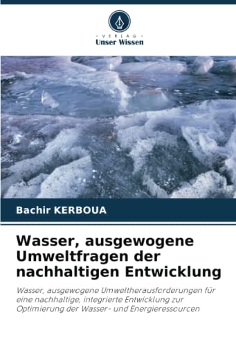 Wasser, ausgewogene Umweltfragen der nachhaltigen Entwicklung: Wasser, ausgewogene Umweltherausforderungen für eine nachhaltige, integrierte ... Optimierung der Wasser- und Energieressourcen