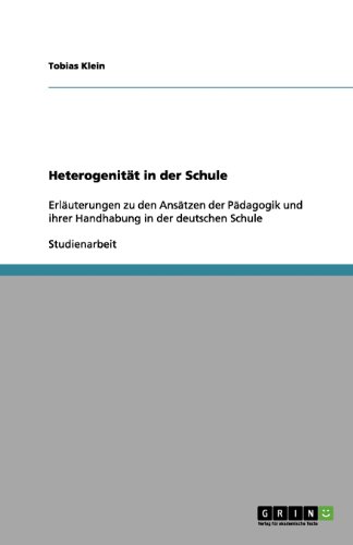 Heterogenität in der Schule: Erläuterungen zu den Ansätzen der Pädagogik und ihrer Handhabung in der deutschen Schule