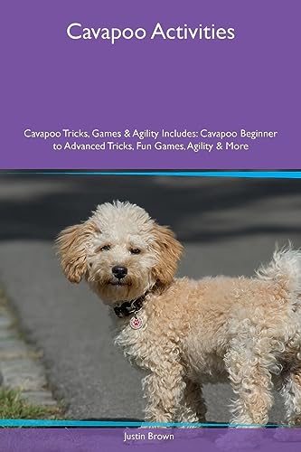 Cavapoo Activities Cavapoo Tricks, Games & Agility Includes: Cavapoo Beginner to Advanced Tricks, Fun Games, Agility and More