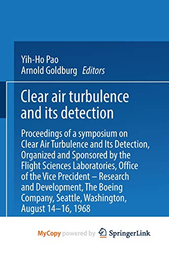 Clear Air Turbulence and Its Detection: Proceedings of a Symposium on Clear Air Turbulence and Its Detection, Organized and Sponsored by the Flight . ... Seattle, Washington, August 14–16, 1968