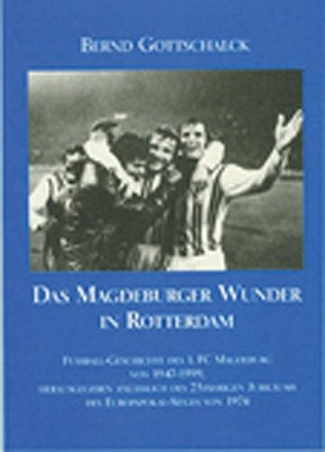 Das Magdeburger Wunder in Rotterdam: Fussball-Geschichte des 1. FC Magdeburg von 1947 - 1999, herausgegeben anlässlich des 25Jährigen Jubiläums des Europapokal-Sieges von 1974
