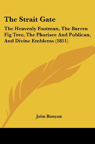 The Strait Gate: The Heavenly Footman, The Barren Fig Tree, The Pharisee And Publican, And Divine Emblems (1851)