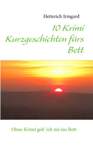 10 Krimi Kurzgeschichten fürs Bett: Ohne Krimi geh' ich nie ins Bett