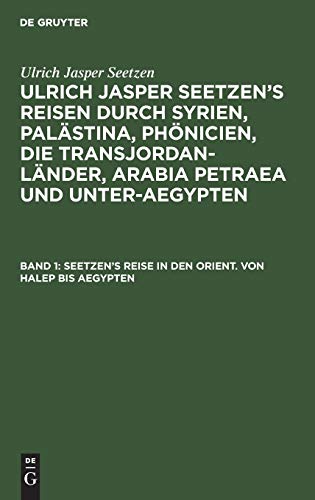 Seetzen’s Reise in den Orient. Von Halep bis Aegypten: Tagebuch über seine Reise von Halep nach Damaskus, und von dort nach Hauran, nach dem Libanon ... Arabia Petraea und Unter-Aegypten)