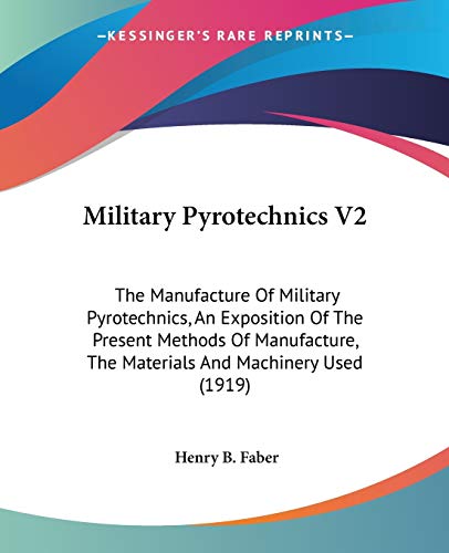 Military Pyrotechnics V2: The Manufacture Of Military Pyrotechnics, An Exposition Of The Present Methods Of Manufacture, The Materials And Machinery Used (1919)
