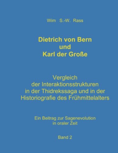 Dietrich von Bern und Karl der Große - Band 2: Vergleich der Interaktionsstrukturen in der Thidrekssaga und in der Historiografie des Frühmittelalters