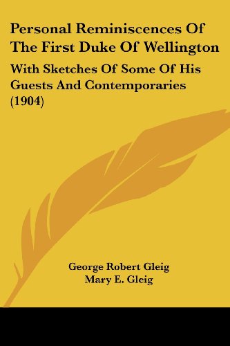 Personal Reminiscences Of The First Duke Of Wellington: With Sketches Of Some Of His Guests And Contemporaries (1904)