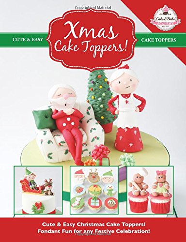 Xmas Cake Toppers!: Cute & Easy Christmas Cake Toppers! Fondant Fun for any Festive Celebration! (Cute & Easy Cake Toppers Collection)