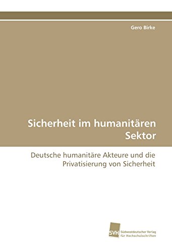 Sicherheit im humanitären Sektor: Deutsche humanitäre Akteure und die Privatisierung von Sicherheit
