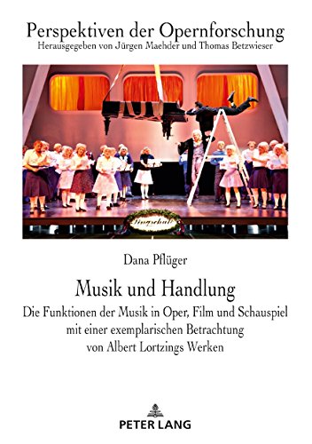 Musik und Handlung: Die Funktionen der Musik in Oper, Film und Schauspiel mit einer exemplarischen Betrachtung von Albert Lortzings Werken (Perspektiven der Opernforschung, Band 26)