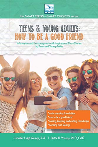How to Be a Good Friend: For Teens and Young Adults (The Smart Teens-Smart Choices)