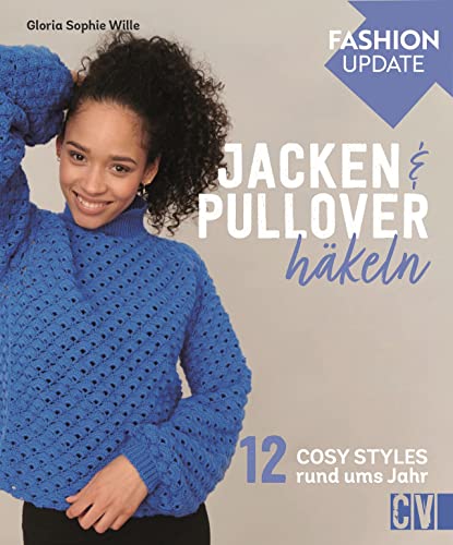 Häkelmode: Christophorus Fashion Update: Jacken & Pullover häkeln. 12 Cosy Styles rund ums Jahr. Grundlagenteil und detaillierte Anleitungen. Für Anfänger und Fortgeschrittene.