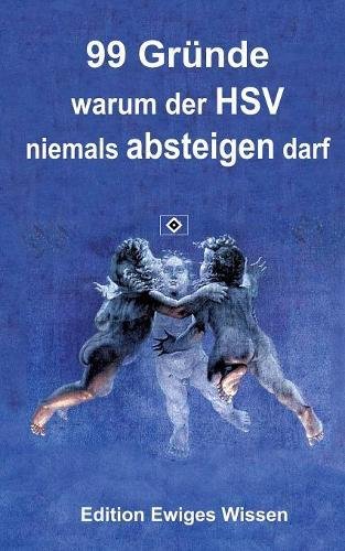 99 Gründe, warum der HSV niemals absteigen darf (Edition Ewiges Wissen)