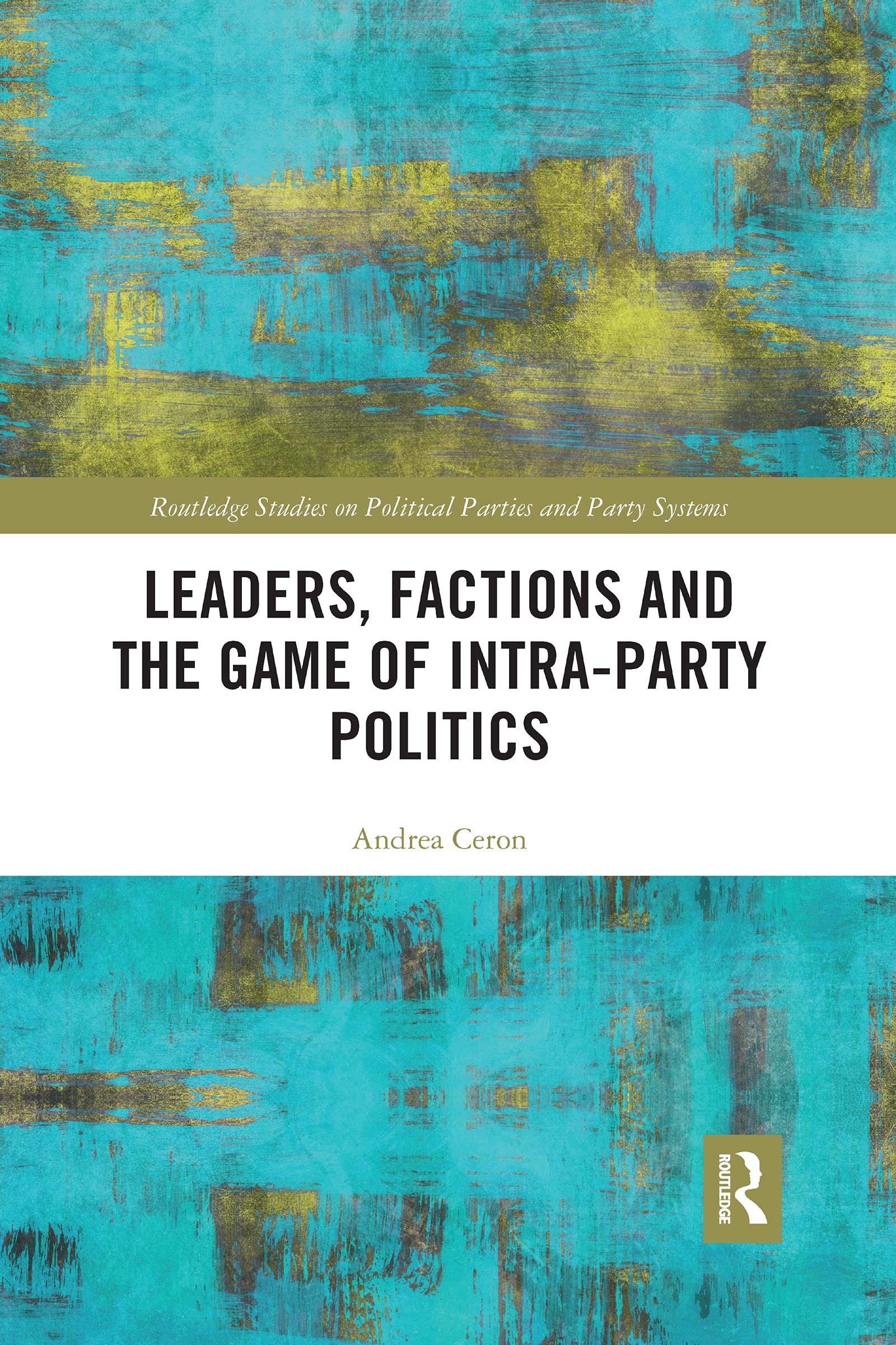 Leaders, Factions and the Game of Intra-Party Politics (Routledge Studies on Political Parties and Party Systems)