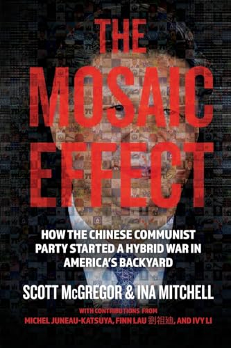 The Mosaic Effect: How the Chinese Communist Party Started a Hybrid War in America's Backyard (Holding the Chinese Communist Party to Account)
