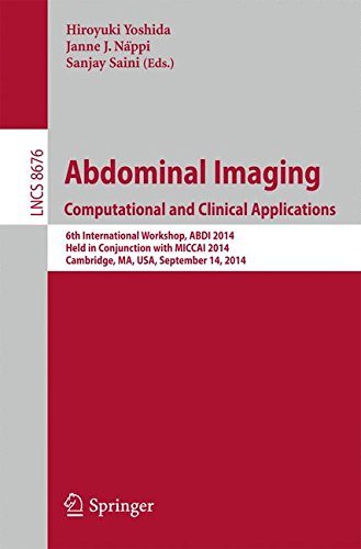 Abdominal Imaging. Computational and Clinical Applications: 6th International Workshop, ABDI 2014, Held in Conjunction with MICCAI 2014, Cambridge, ... 14, 2014. (Lecture Notes in Computer Science)