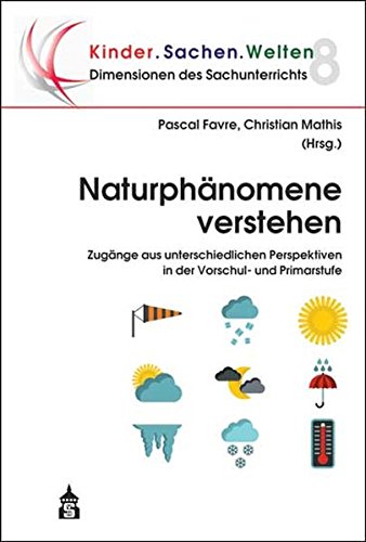 Dimensionen des Sachunterrichts / Kinder.Sachen.Welten: Naturphänomene verstehen: Zugänge aus unterschiedlichen Perspektiven in der Vorschul- und Primarstufe