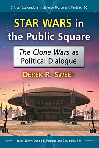 Star Wars in the Public Square: The Clone Wars as Political Dialogue (Critical Explorations in Science Fiction and Fantasy, Band 50)