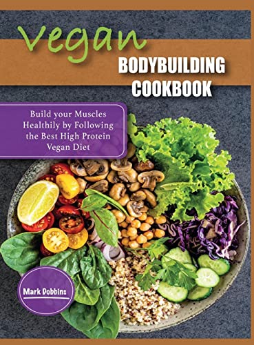 VEGAN BODYBUILDING COOKBOOK: Build your Muscles Healthily by Following the Best High Protein Vegan Diet (High Protein Lifestyle)