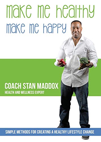 Make Me Healthy, Make Me Happy: Simple Methods for Creating a Healthy Lifestyle: Simple methods for creating a healthy lifestyle change