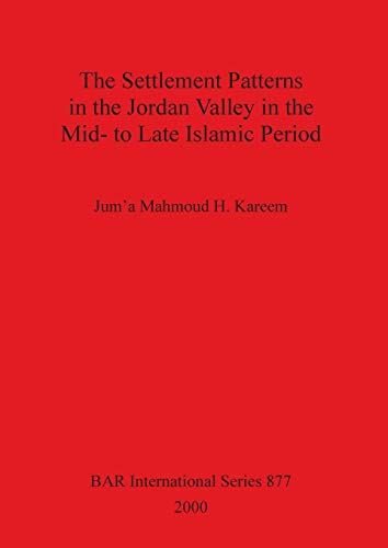 The Settlement Patterns in the Jordan Valley in the Mid- to Late Islamic Period (BAR International)