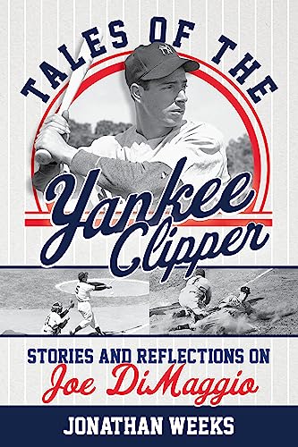 Tales of the Yankee Clipper: Stories and Reflections on Joe DiMaggio (Yankees Icon Trilogy, 3)