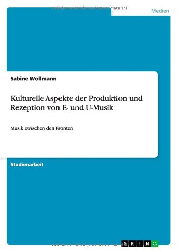 Kulturelle Aspekte der Produktion und Rezeption von E- und U-Musik: Musik zwischen den Fronten