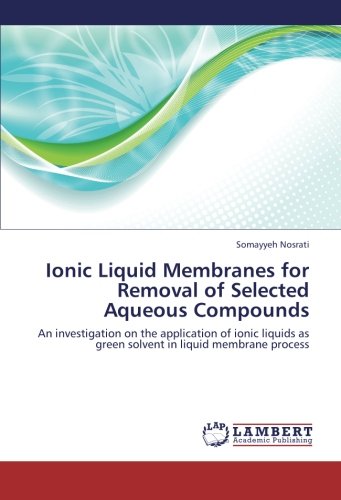 Ionic Liquid Membranes for Removal of Selected Aqueous Compounds: An investigation on the application of ionic liquids as green solvent in liquid membrane process