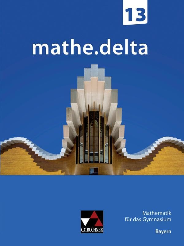 mathe.delta – Bayern Sek II / mathe.delta Bayern 13: Mathematik für das Gymnasium (mathe.delta – Bayern Sek II: Mathematik für das Gymnasium)