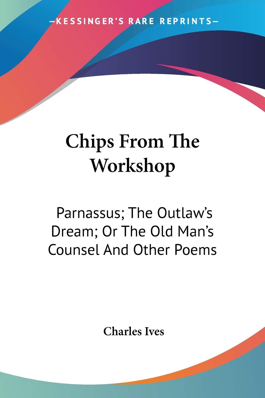 Chips From The Workshop: Parnassus; The Outlaw's Dream; Or The Old Man's Counsel And Other Poems