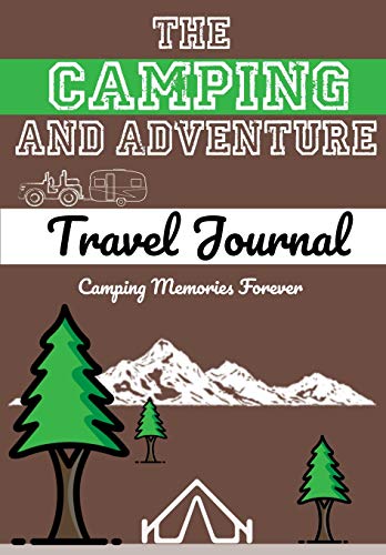 The Camping and Adventure Travel Journal: Perfect RV, Caravan and Camping Journal/Diary: Capture All Your Special Memories, Moments and Notes (120 pages) (Camping Memories Forever, Band 1)
