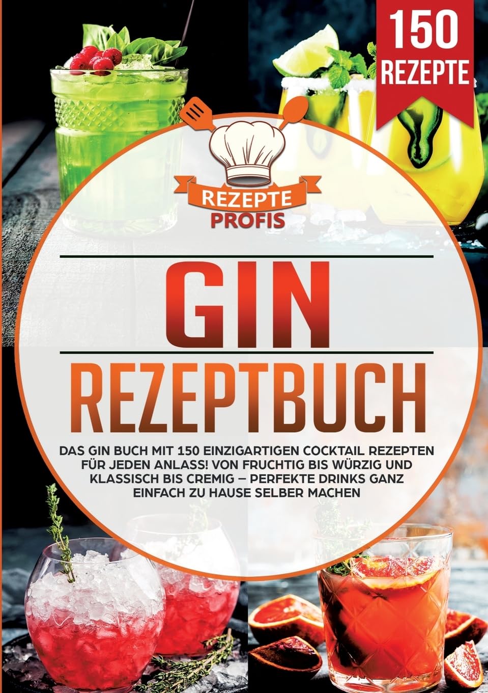 Gin Rezeptbuch: Das Gin Buch mit 150 einzigartigen Cocktail Rezepten für jeden Anlass! Von fruchtig bis würzig und klassisch bis cremig - Perfekte Drinks ganz einfach zu Hause selber machen