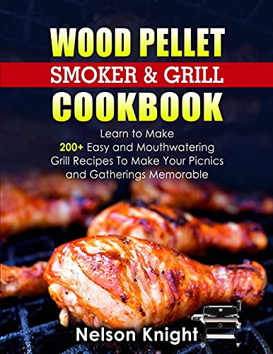 Wood Pellet Smoker and Grill Cookbook: Learn to Make 200+ Easy and Mouthwatering Grill Recipes To Make Your Picnics and Gatherings Memorable