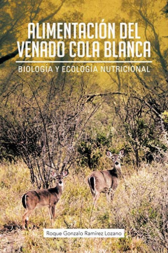 Alimentación Del Venado Cola Blanca: Biología y Ecología Nutricional: Biologia y Ecologia Nutricional