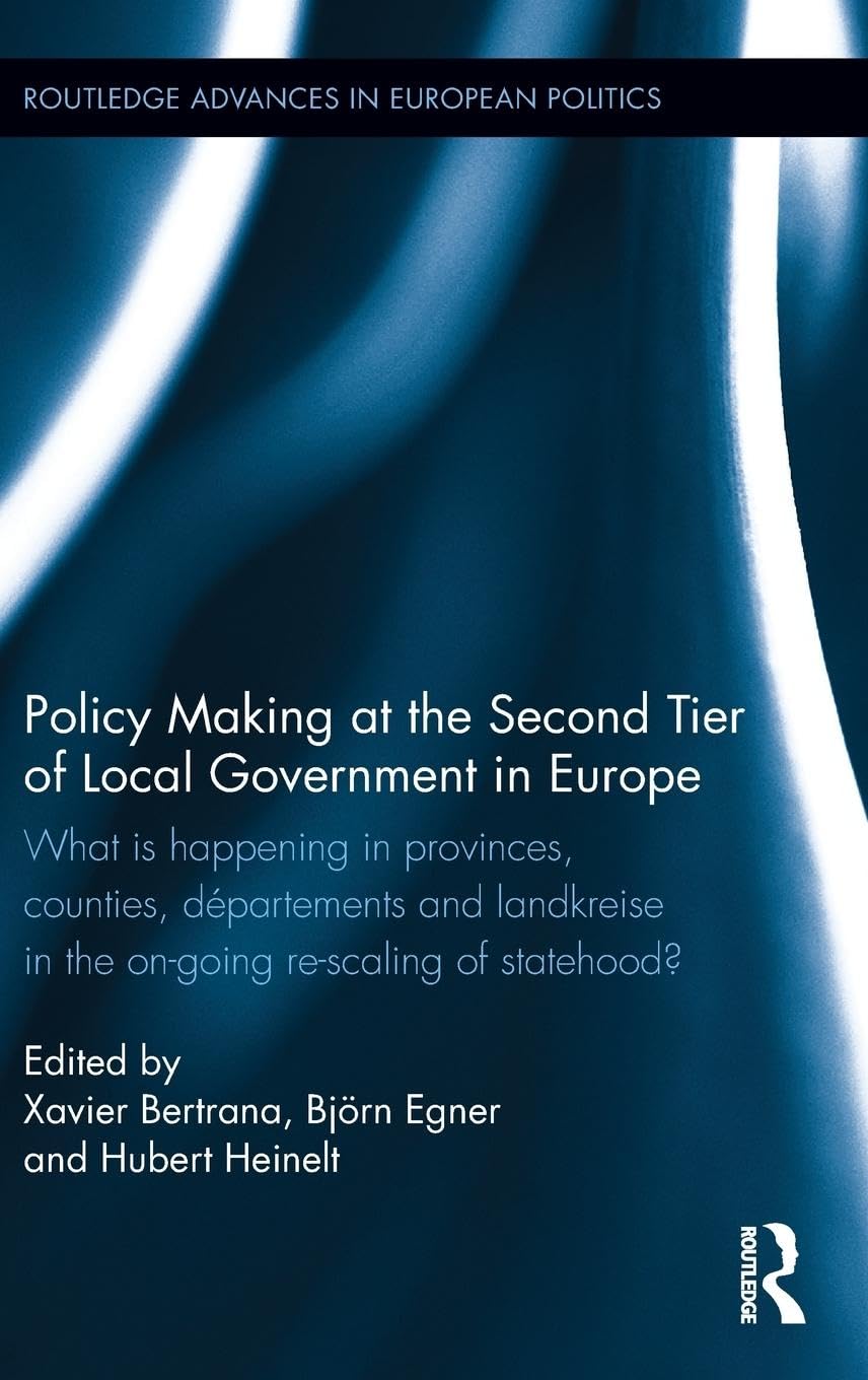 Policy Making at the Second Tier of Local Government in Europe: What is happening in Provinces, Counties, Départements and Landkreise in the on-going ... Advances in European Politics, 120, Band 120)
