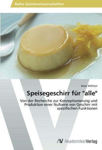 Speisegeschirr für alle: Von der Recherche zur Konzeptionierung und Produktion einer Nullserie von Geschirr mit spezifischen Funktionen