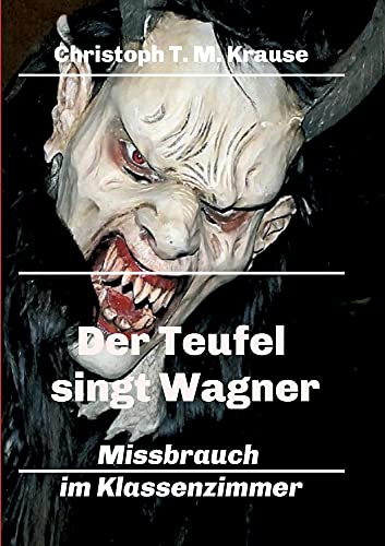 Der Teufel singt Wagner: Missbrauch im Klassenzimmer