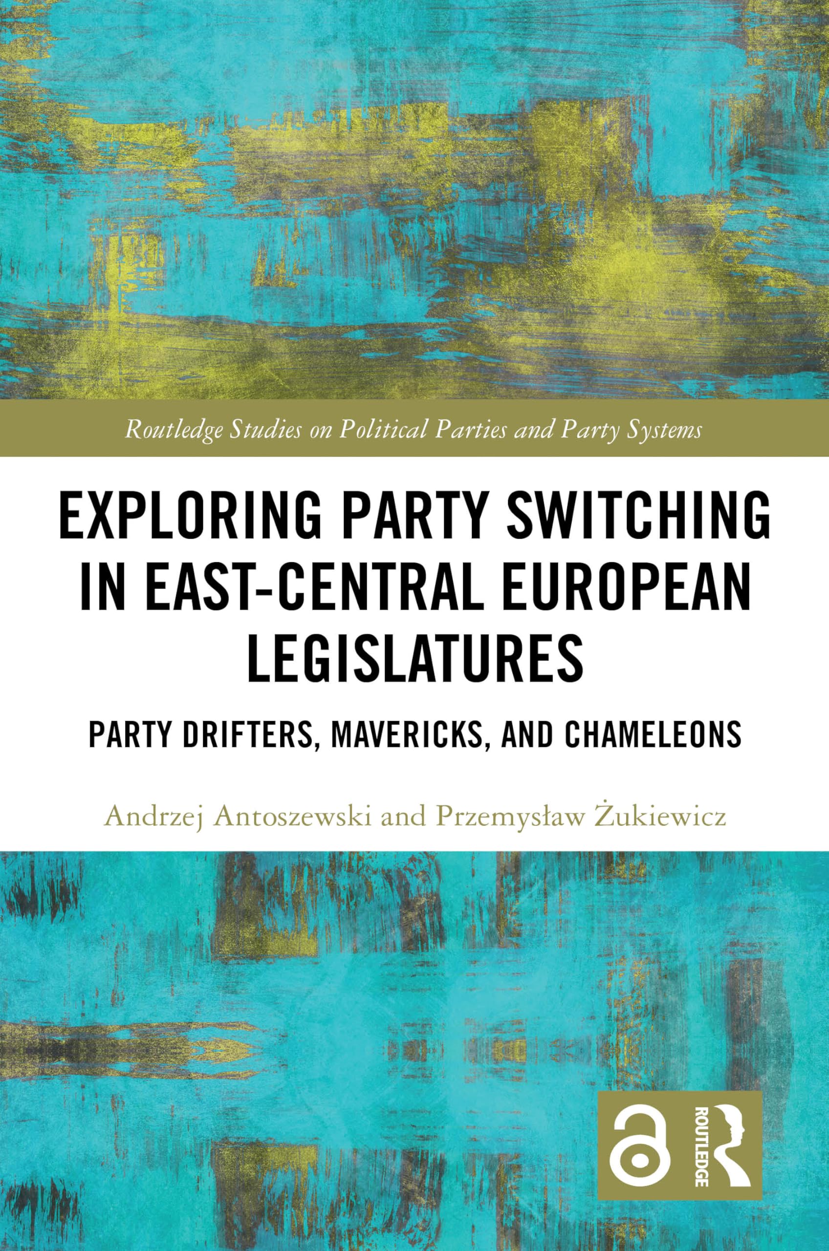 Exploring Party Switching in East-Central European Legislatures: Party Drifters, Mavericks, and Chameleons (Routledge Studies on Political Parties and Party Systems)