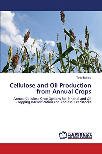 Cellulose and Oil Production from Annual Crops: Annual Cellulose Crop Options For Ethanol and Oil Cropping Intensification For Biodiesel Feedstocks