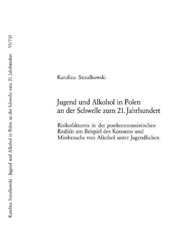 Jugend und Alkohol in Polen an der Schwelle zum 21. Jahrhundert: Risikofaktoren in der postkommunistischen Realität am Beispiel des Konsums und ... / Publications Universitaires Européennes)