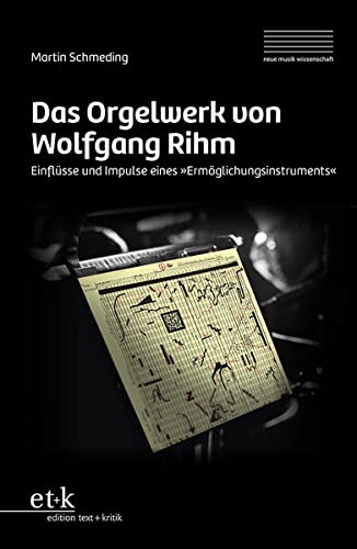 Das Orgelwerk von Wolfgang Rihm: Einflüsse und Impulse eines Ermöglichungsinstruments (neue musik wissenschaft: Schriften der Hochschule für Musik Dresden)