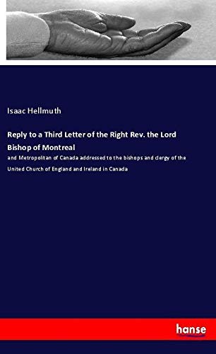 Reply to a Third Letter of the Right Rev. the Lord Bishop of Montreal: and Metropolitan of Canada addressed to the bishops and clergy of the United Church of England and Ireland in Canada