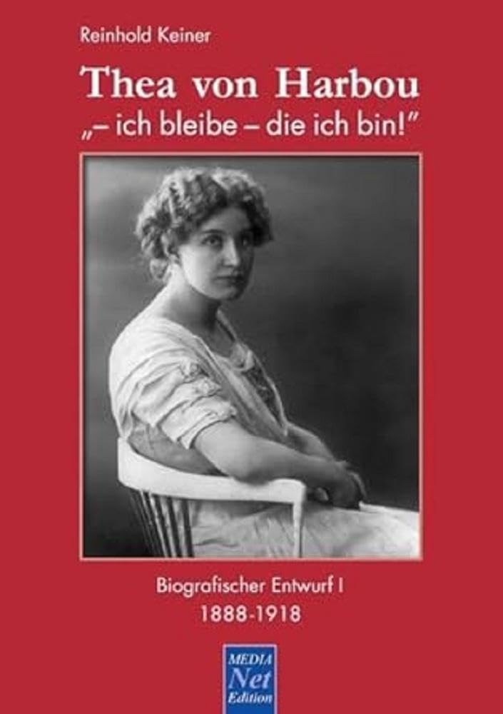 Thea von Harbou: - ich bleibe - die ich bin! Biografischer Entwurf I: 1888-1918