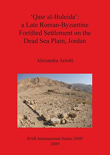 'Qasr al-Buleida': a Late Roman-Byzantine Fortified Settlement on the Dead Sea Plain Jordan (British Archaeological Reports British Series, Band 2009)