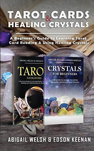 Tarot Cards & Healing Crystals: A Beginner's Guide to Learning Tarot Card Reading & Using Healing Crystals: A Beginner's Guide to Learning Tarot Card ... Guide to Learning: A Beginner's Guide